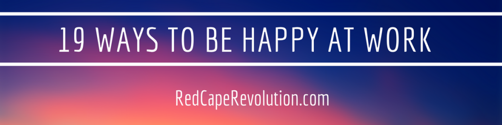 19 ways to be happy at work _ Red Cape Revolution