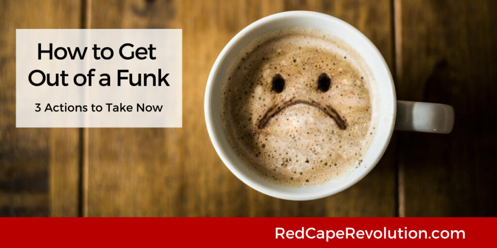 How to Get Out of a Funk Red Cape Revolution