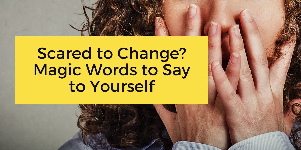 scared-to-change_magic-words-to-say-1