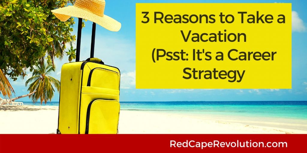 3 Reasons to Take A Vacation Red Cape Revolution