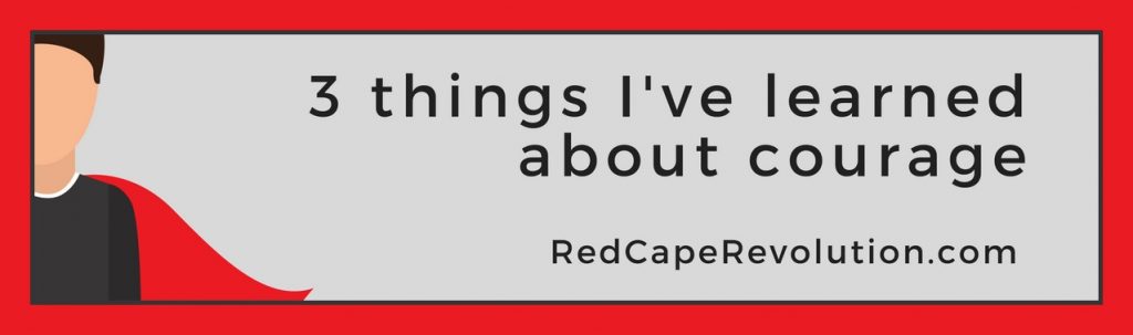 3 things I've learned about courage _ Red Cape Revolution(1)