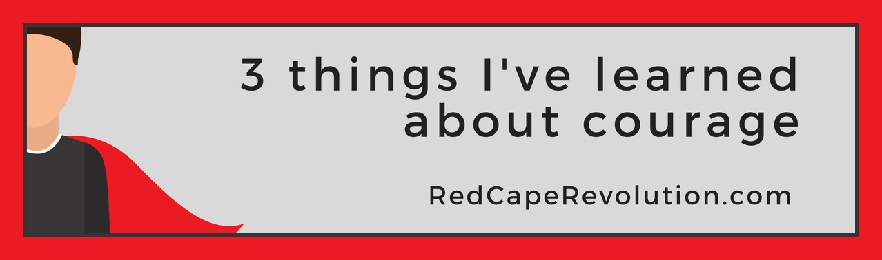 3 things I've learned about courage _ Red Cape Revolution(1)