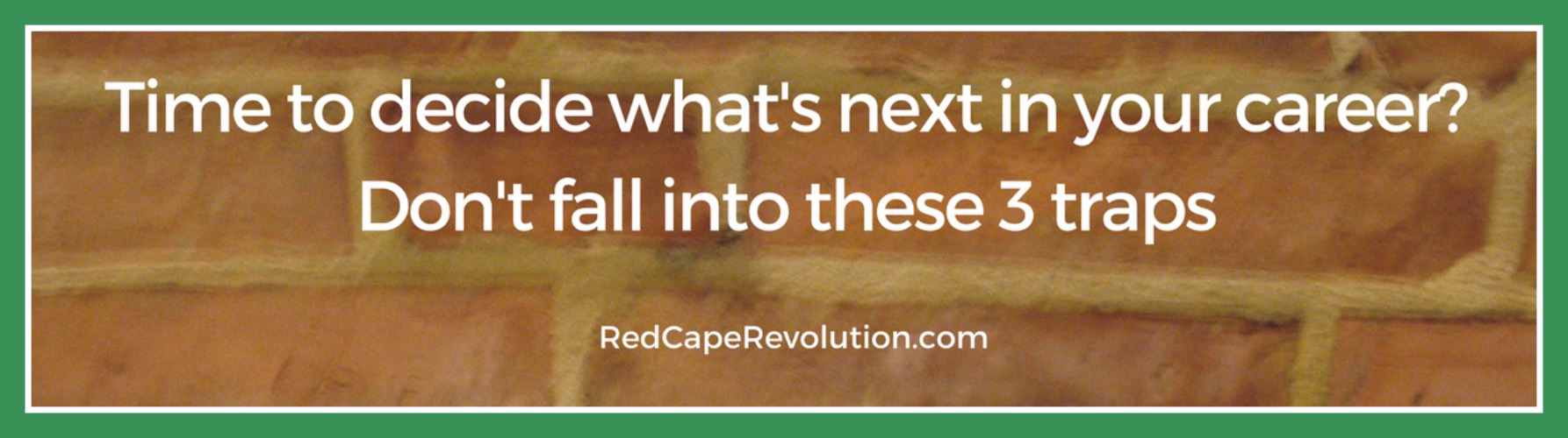 Time to decide what's next in your career_ Don't fall into these 3 traps