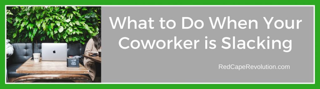 What to Do When Your Coworker is Slacking _RedCapeRevolution.com