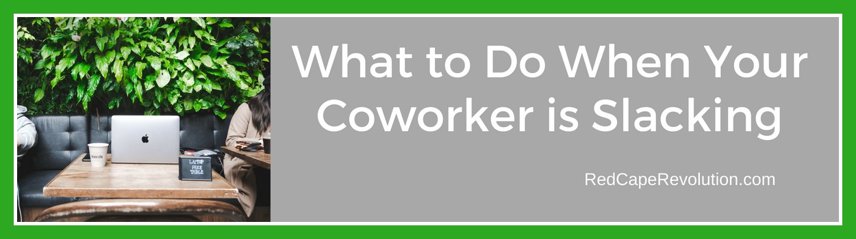What to Do When Your Coworker is Slacking _RedCapeRevolution.com