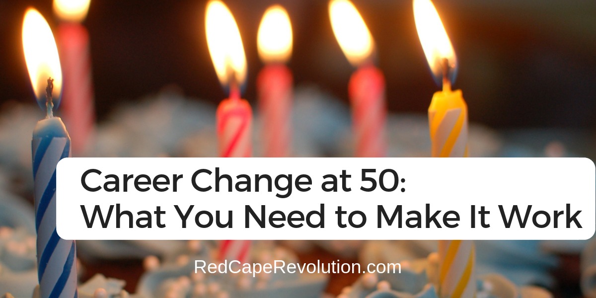 Career Change at 50_ What You Need to Make It Work _ Red Cape Revolution