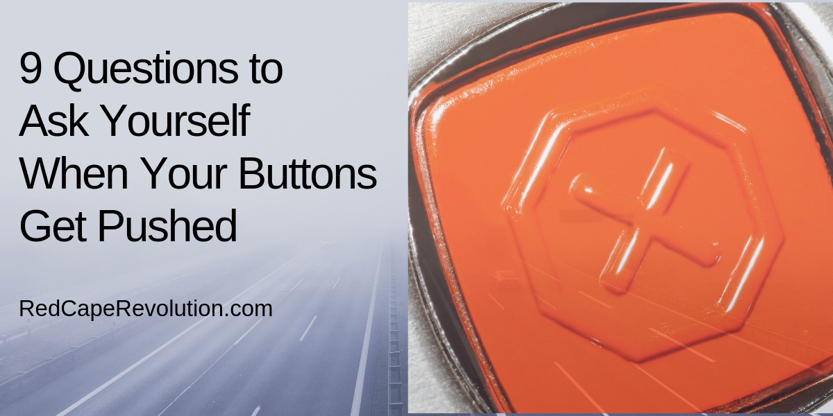 Questions to Ask Yourself When Your Buttons Get Pushed _ RedCapeRevolution.com