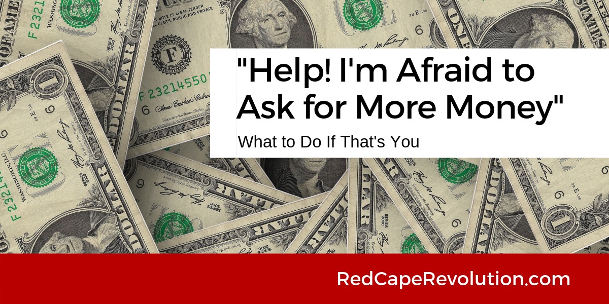 Help! I'm Afraid to Ask for More Money (& What to Do Now _ RedCapeRevolution.com
