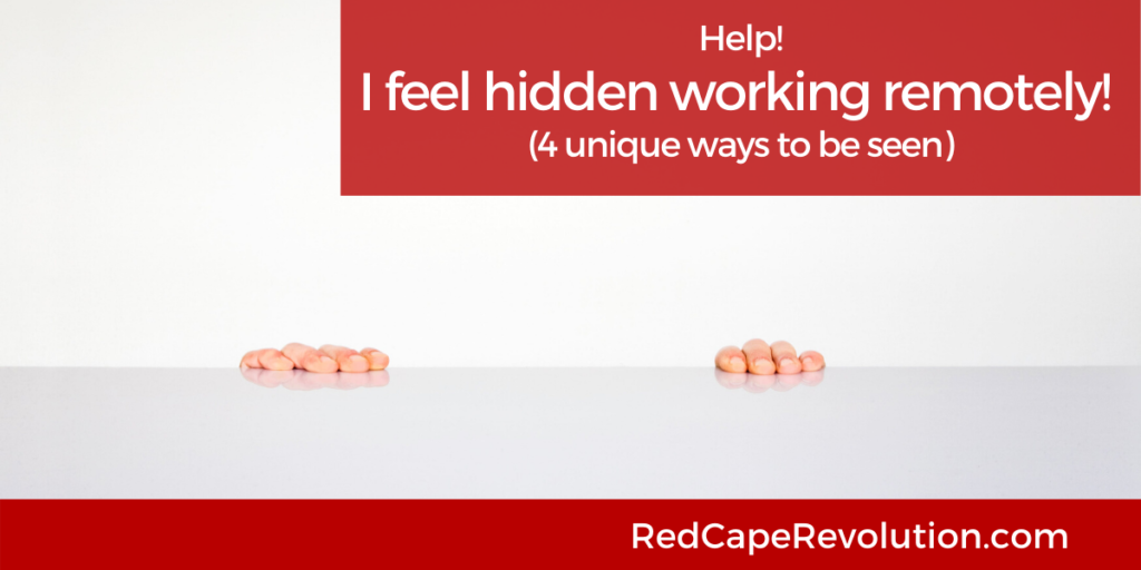 I feel hidden working remotely-ways to be seen Red Cape Revolution