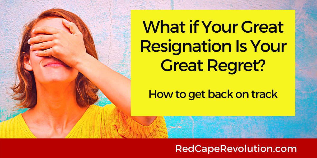 What if Your Great Resignation is Your Great Regret Red Cape Revolution