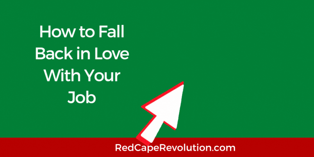 How to Fall Back In Love With Your Job Red Cape Revolution
