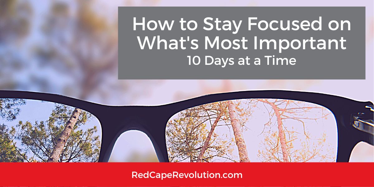 How to Stay Focused on What's Most Important | Red Cape Revolution