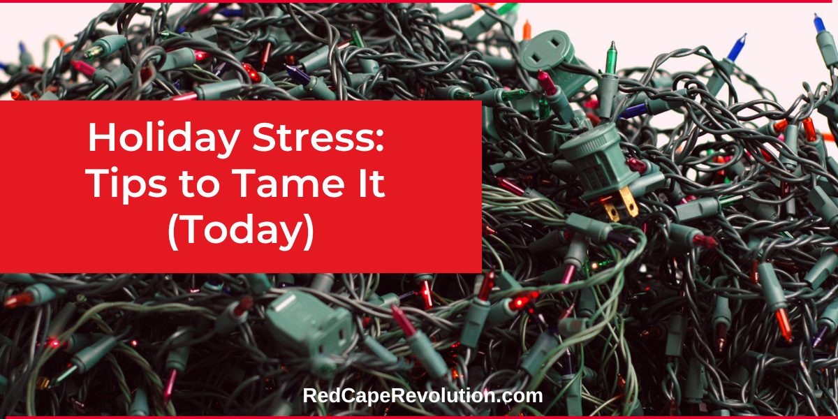 holiday stress tips to tame it today Red Cape Revolution
