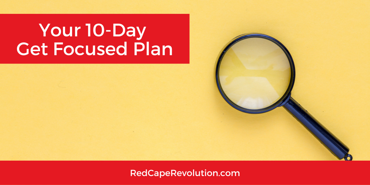 10-Day Get Focused Plan Red Cape Revolution
