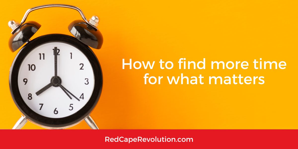 find more time for what matters - Red Cape Revolution