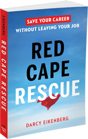 Red Cape Rescue: Save Your Career Without Leaving Your Job by Darcy Eikenberg